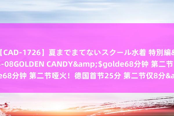 【CAD-1726】夏までまてないスクール水着 特別編</a>2006-04-08GOLDEN CANDY&$golde68分钟 第二节哑火！德国首节25分 第二节仅8分&半场被追平