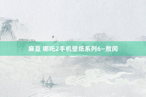麻豆 哪吒2手机壁纸系列6—敖闰